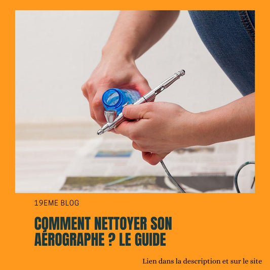 Comment nettoyer son aérographe ? Le Guide